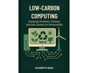 Low-Carbon Computing: Designing Hardware, Software and Data Centers for Sustainability