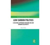 Low Carbon Politics: A Cultural Approach Focusing on Low Carbon Electricity (Routledge Studies in Energy Policy) - [Version Originale] Inconnu (Auteur)