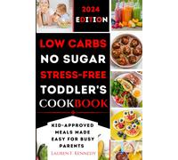 Low Carbs, No Sugar, Stress-Free Toddler's Cookbook: Kid's Meals Made Easy For Busy Parents