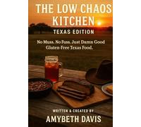 Low Chaos Kitchen - Texas Edition: ADHD-Friendly, Gluten-Free, Easy, Cheap, Damn-Good Food