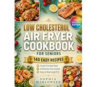 Low Cholesterol Air Fryer Cookbook for Seniors: 140 Easy Recipes with Colour Photos and Full Nutrition Facts | Simple Low Cholesterol Cooking and Everyday Air Fryer Meals for Older Adults