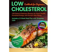 Low Cholesterol Cookbook for Beginners: 130 Quick & Delicious Recipes for Heart Health, Increased Energy, and Overall Well-Being, Includes a 5-Week Meal Plan with Shopping Lists