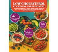 Low Cholesterol Cookbook For Beginners: 160+ Heart-Loving Recipes to Nourish, Energize & Inspire - Step-by-Step From Zero to Pro, a 30-Day Meal Plan, Nutrition Tips & Smart Shopping for Heart Health