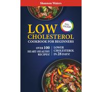 Low Cholesterol Cookbook for Beginners: Nourishing Recipes and Expert Guidance to Take Control of Your Cholesterol and Embrace a Heart-Healthy Lifestyle