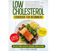 Low Cholesterol Cookbook for Beginners: Transform your health with delicious, heart-friendly meals that make eating well easy and enjoyable, guiding you towards a vibrant, cooking-conscious lifestyle.