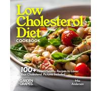 Low Cholesterol Diet Cookbook: 100+ Heart-Healthy Recipes to Lower Your Cholesterol, Pictures Included