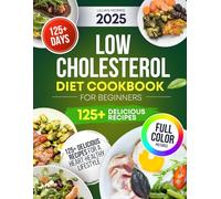 Low Cholesterol Diet Cookbook for Beginners: 125+ Recipes to Manage Cholesterol and Boost Wellness