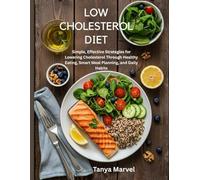 Low Cholesterol Diet: Simple, Effective Strategies for Lowering Cholesterol Through Healthy Eating, Smart Meal Planning, and Daily Habits