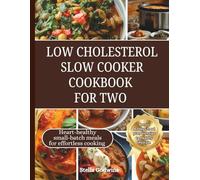 Low Cholesterol Slow Cooker Cookbook for Two: Heart-Healthy, Small-Batch Meals for Effortless Cooking