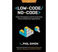 Low-Code/No-Code: Citizen Developers and the Surprising Future of Business Applications