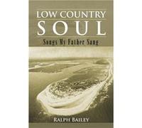 LOW COUNTRY SOUL Songs My Father Sang - Ralph Bailey - Author Solutions Inc - Livre en Anglais Ralph BaileyRalph Bailey (Auteur)