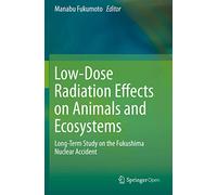 Low-Dose Radiation Effects on Animals and Ecosystems: Long-Term Study on the Fukushima Nuclear Accident