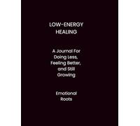 LOW-ENERGY HEALING: A Journal For Doing Less, Feeling Better, and Still Growing