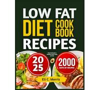 LOW FAT DIET RECIPES COOKBOOK: Smart Eating for a Healthier Heart, Body, and Life