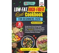 LOW-FAT, HIGH-FIBER DIET COOKBOOK FOR BEGINNERS 2026: Simple Heart-Smart Eating With Wholesome Ingredients, 30-Day Meal Plan, 1,500 Days of Nourishing ... Lists, and Everyday Wellness Strategies
