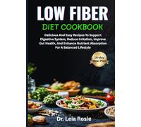 LOW FIBER DIET COOKBOOK: Delicious And Easy Recipes To Support Digestive System, Reduce Irritation, Improve Gut Health, And Enhance Nutrient Absorption For A Balanced Lifestyle