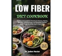 LOW FIBER DIET COOKBOOK: Soothing Culinary Guide For Restoring Gut Harmony, Reducing Discomfort, Enhancing Energy, And Maintaining Long-Term Health Through Nourishing, Easy-To-Prepare Dishes