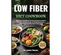 LOW FIBER DIET COOKBOOK: Soothing Culinary Guide For Restoring Gut Harmony, Reducing Discomfort, Enhancing Energy, And Maintaining Long-Term Health Through Nourishing, Easy-To-Prepare Dishes