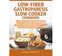 Low-Fiber Gastroparesis Slow Cooker Cookbook: Easy, Soothing Recipes for Gentle Digestion and Symptom Relief | A Beginner's Guide to Nourishing Meals That Are Kind to Your Stomach