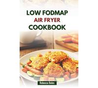LOW FODMAP AIR FRYER COOKBOOK: Delicious Recipes for IBS Relief and Better Gut Health