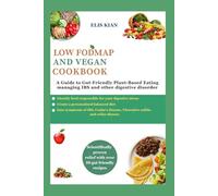 LOW FODMAP AND VEGAN COOKBOOK: A Guide to Gut-Friendly Plant-Based Eating, managing IBS and other digestive disorder
