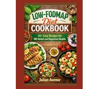Low-FODMAP Diet Cookbook: 50+ Easy Recipes for IBS Relief and Digestive Health