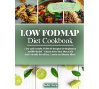Low FODMAP Diet Cookbook: Easy and Healthy FODMAP Recipes for Beginners and IBS Relief - Gluten-Free Meal Plan with Gut-Friendly Breakfast, Lunch and Dinner Ideas