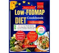 Low-FODMAP Diet Cookbook For Beginners: 100+ Gut-Friendly Recipes and a 12-Week Meal Plan to Beat Bloat, Heal Your Gut, and Relieve IBS Naturally