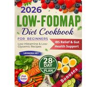 Low-FODMAP Diet Cookbook for Beginners: IBS Relief & Gut Health Support with a 28-Day Anti-Inflammatory Plan, Low-Histamine & Low-Glycemic Recipes