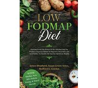 Low Fodmap Diet: Enriched with the Power of the Alkaline Diet To Produce Superior Relief To Digestive Disorders and Acid Reflux To Soothe the Gut for Optimum Health