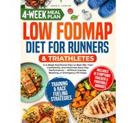 Low FODMAP Diet for Runners & Triathletes: A 4-Week Nutritional Plan to Beat IBS, Train Confidently, and Maximize Race-Day Performance - Without Cramps, Bloating, or Emergency Pit Stops
