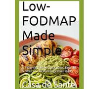 Low-FODMAP Made Simple: A 7-Day Kickstart to Beat Bloat, Ease IBS & SIBO, and Restore Digestive Health