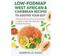 Low-FODMAP West African & Caribbean Recipes to Soothe Your Gut: Authentic, flavour-forward meals and a simple 4-week IBS relief plan for bloat-free living