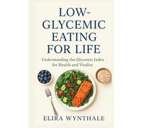 Low-Glycemic Eating for Life: Understanding the Glycemic Index for Health and Vitality