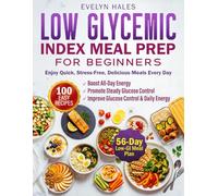 Low Glycemic Index Meal Prep for Beginners: 100 Easy Recipes to Balance Blood Sugar, Boost All-Day Energy, and Enjoy Quick, Stress-Free, Delicious ... to Improve Glucose Control and Daily Energy