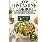 Low Histamine Cookbook: Master the SIGHI Protocol with Clear Food Lists, Budget- Friendly Family Recipes, and a Complete 30-Day Mission to Heal Your Gut and End Confusion