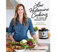 Low Histamine Cooking in Your Instant Pot by Dr. Becky Campbell Dr. Becky Campbell (Auteur)