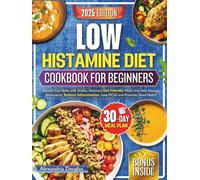 Low Histamine Diet Cookbook for Beginners: Nourish Your Body with Simple, Delicious Gut Friendly Meals that Help Manage Intolerance, Reduce Inflammation, Ease MCAS and Promote Good Health