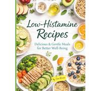 Low-Histamine Recipes: Diet Cookbook with Simple, Delicious, Balanced and Nourishing Recipes to Manage Histamine Intolerance, Calm Your Body, Restore Energy, and Improve Your Overall Health