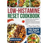 LOW-HISTAMINE RESET COOKBOOK: A 4-Phase, 75-Day Low-Histamine Meal Plan with Easy, Anti-Inflammatory Recipes to Support Histamine Intolerance, Gut Health, and Lasting Energy