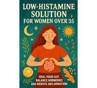 Low-Histamine Solution for Women Over 35: Heal Your Gut, Balance Hormones and Reduce Inflammation