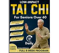 Low-Impact Tai Chi for Seniors Over 60: An 8-W ull Illustrated Step-by-Step Gentle Program to Restore Balance, Flexibility, Confidence and Prevent Falls