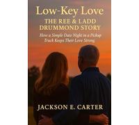 Low-Key Love: The Ree & Ladd Drummond Story: How a Simple Date Night in a Pickup Truck Keeps Their Love Strong