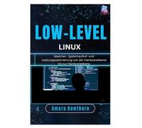 Low-Level Linux: Speicher-, Systemaufruf- und Leistungsoptimierung von der Hardwareebene bis zur Hardwareebene