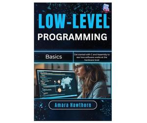 Low-Level Programming Basics: Get started with C and Assembly to see how software works at the hardware level