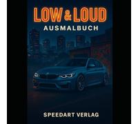 Low & Loud - Ausmalbuch für Erwachsene und Jugendliche: Realistische Tuning Cars - Tieferlegung, Szene-Vibes & Kreativität pur!