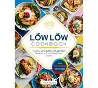 Low Low Cookbook: Healthy Low Carb and Low Cost Recipes to Lose Weight not Dollars (Full Color Edition)