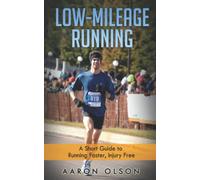 Low-Mileage Running: A Short Guide to Running Faster, Injury Free