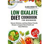 LOW OXALATE DIET COOKBOOK FOR BEGINNERS: Natural, Delicious, and Easy Kidney-Friendly Recipes to Support Renal Health and Boost Wellness