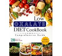 Low Oxalate Diet Cookbook: Unlock Food Freedom With The 150+ Ultimate Low-Oxalate Recipes, Comprehensive Guide, 28-Day Meal Plan And Health Savior!